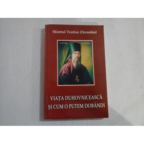 VIATA DUHOVNICEASCA SI CUM O PUTEM DOBANDI - SFANTUL TEOFAN ZAVORATUL VIATA DUHOVNICEASCA SI CUM O PUTEM DOBANDI - SFANTUL TEOFAN ZAVORATUL